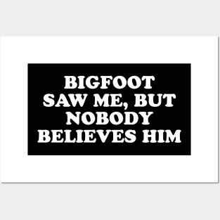 Bigfoot Saw Me But Nobody Believes Him Posters and Art